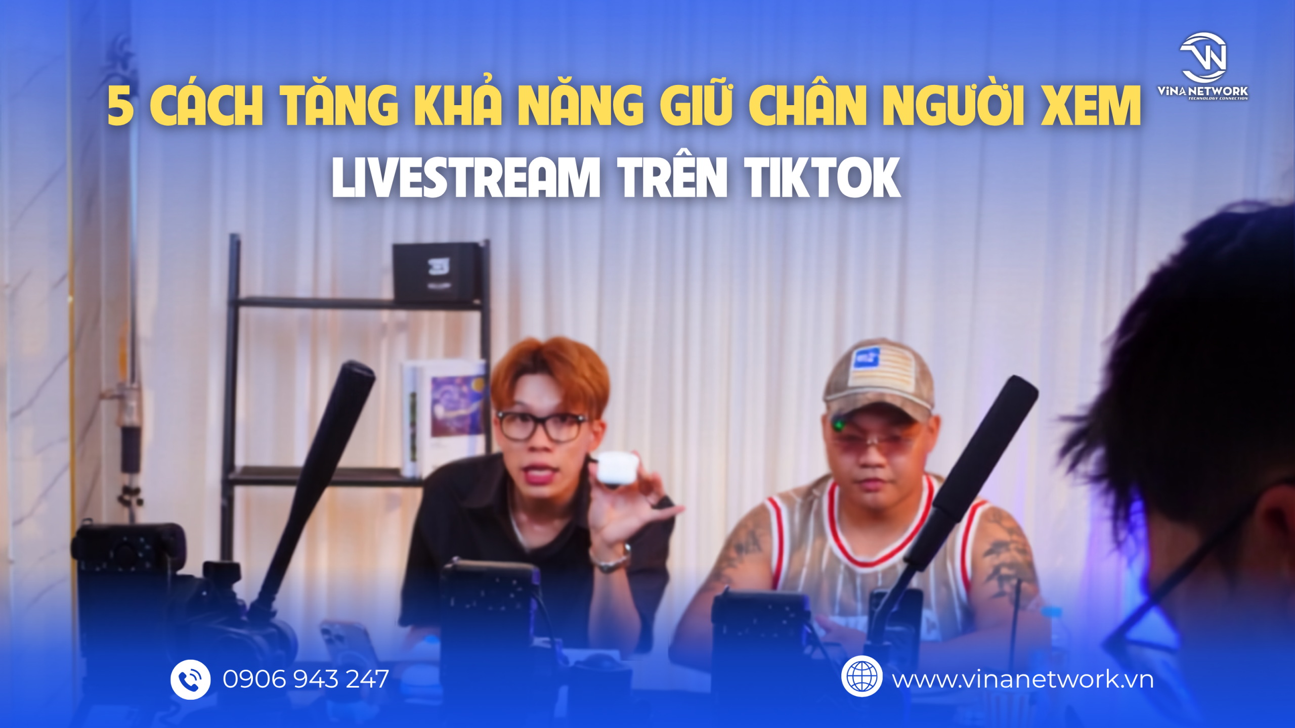 5 CÁCH TĂNG KHẢ NĂNG GIỮ CHÂN NGƯỜI XEM LIVESTREAM TRÊN TIKTOK
